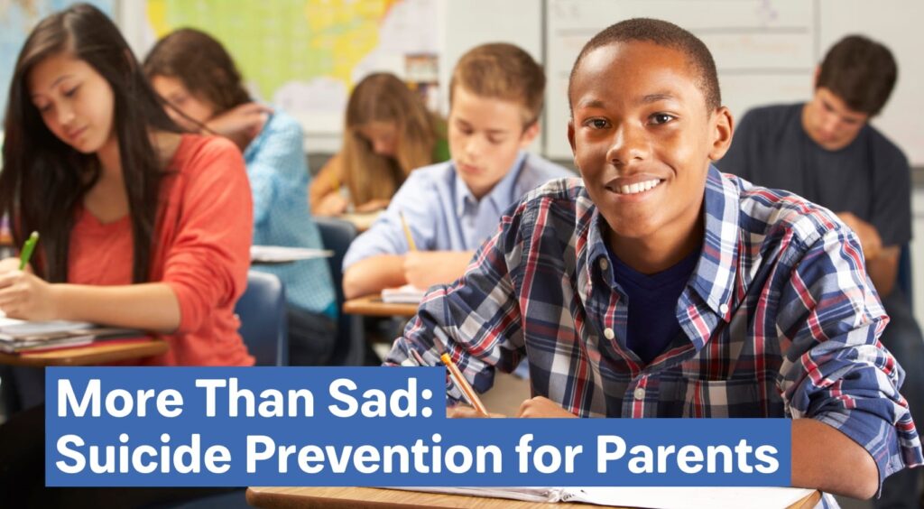 Teens sitting at desks with text: More than sad: Suicide prevention for parents